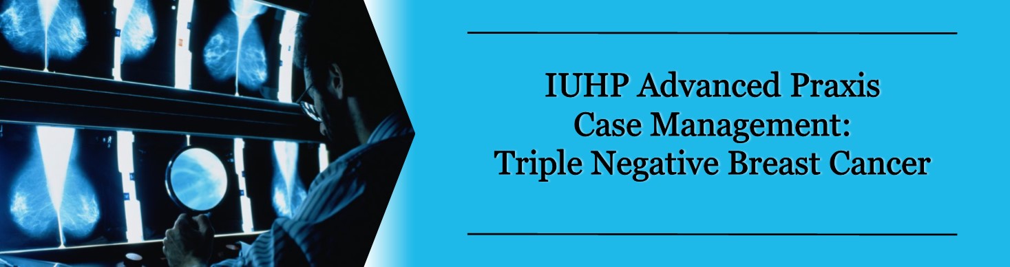 IUHP Advanced Praxis Case Management: Triple Negative Breast Cancer Banner